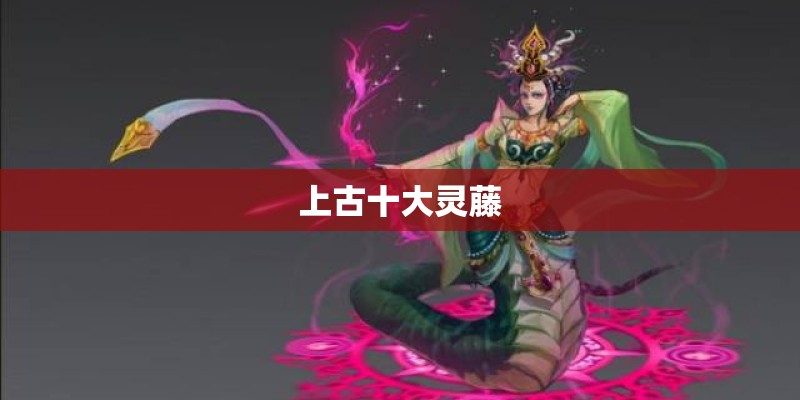 上古十大灵藤 上古十大灵藤