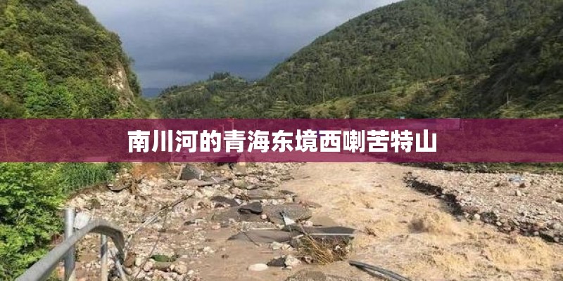 南川河的青海东境西喇苦特山