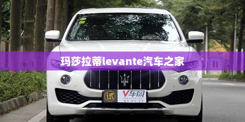 玛莎拉蒂levante汽车之家