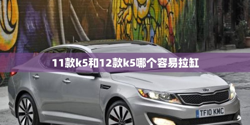 11款k5和12款k5哪个容易拉缸