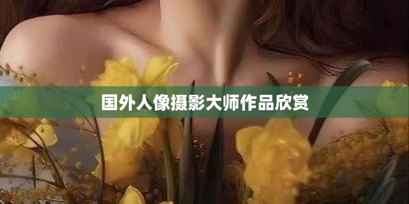 国外人像摄影大师作品欣赏 国外人像摄影大师作品欣赏