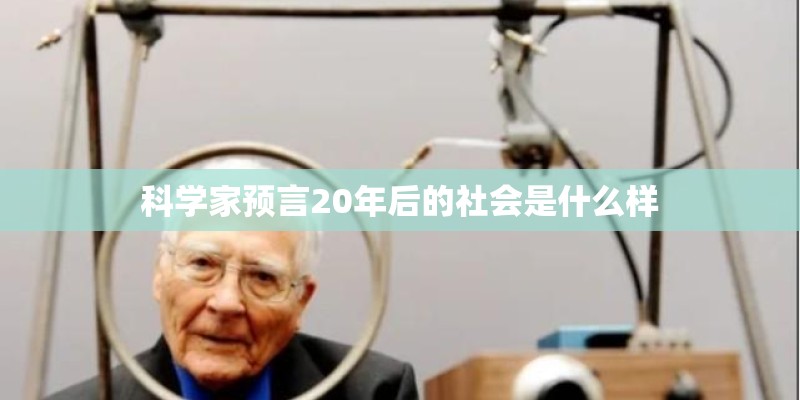 科学家预言20年后的社会是什么样