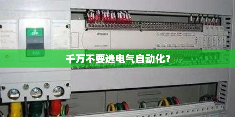 千万不要选电气自动化？