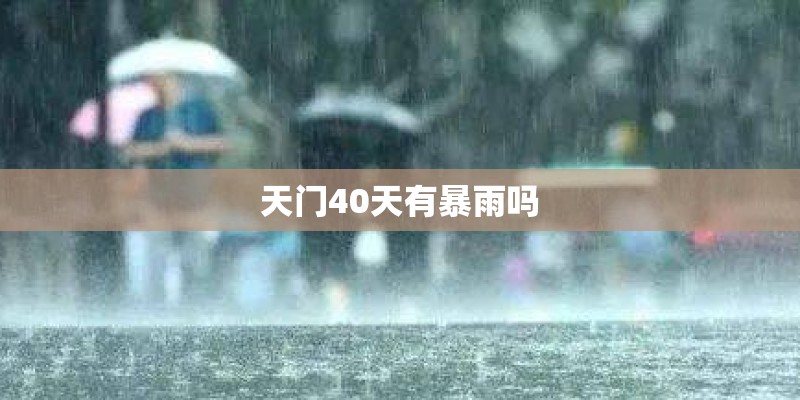 天门40天有暴雨吗