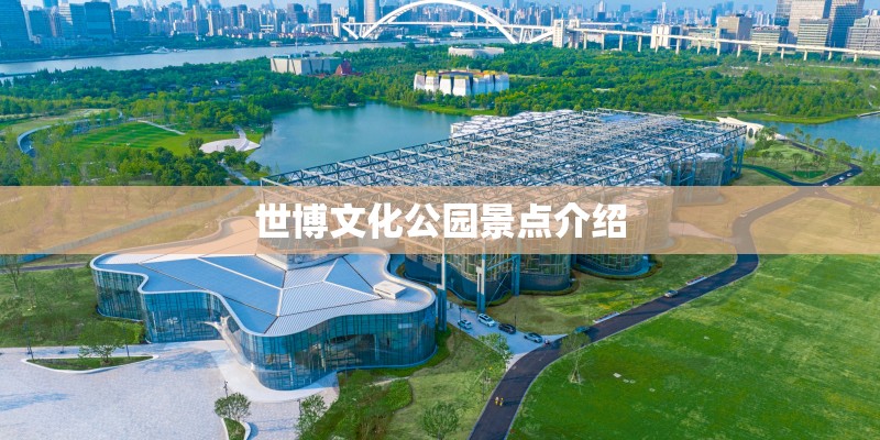 世博文化公园景点介绍