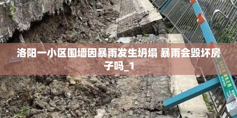 洛阳一小区围墙因暴雨发生坍塌 暴雨会毁坏房子吗_1