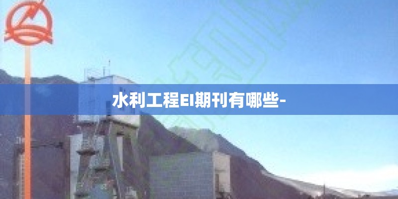 水利工程EI期刊有哪些-