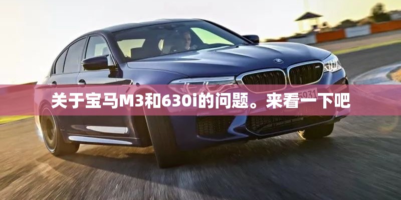 关于宝马M3和630i的问题。来看一下吧