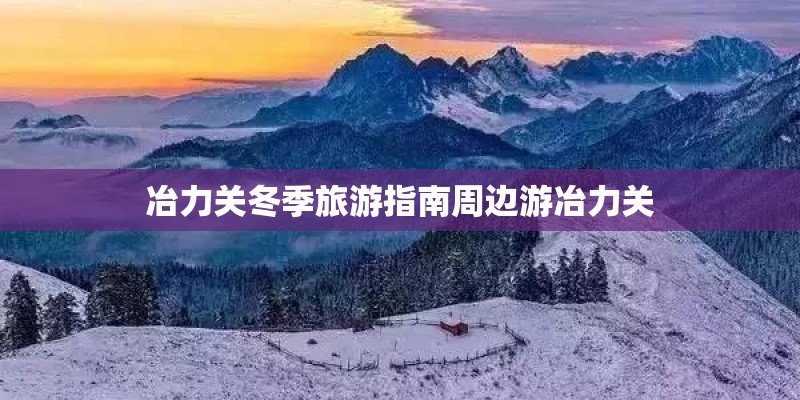 冶力关冬季旅游指南周边游冶力关