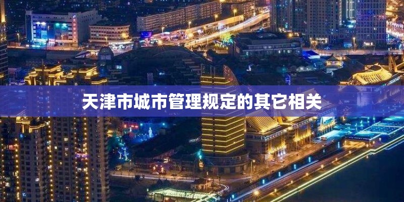 天津市城市管理规定的其它相关