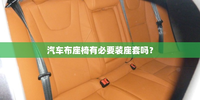 汽车布座椅有必要装座套吗？