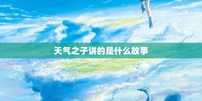 天气之子讲的是什么故事