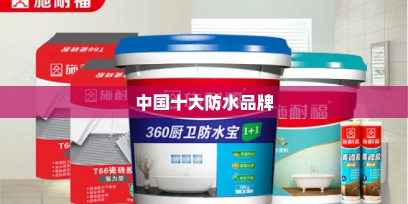 中国十大防水品牌 中国十大防水品牌