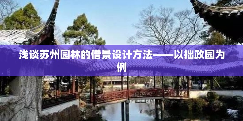 浅谈苏州园林的借景设计方法——以拙政园为例