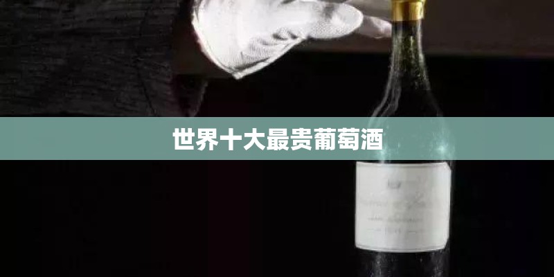 世界十大最贵葡萄酒