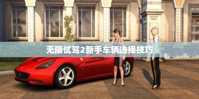 无限试驾2新手车辆选择技巧