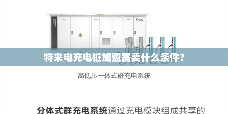 特来电充电桩加盟需要什么条件? 特来电充电桩加盟需要什么条件?