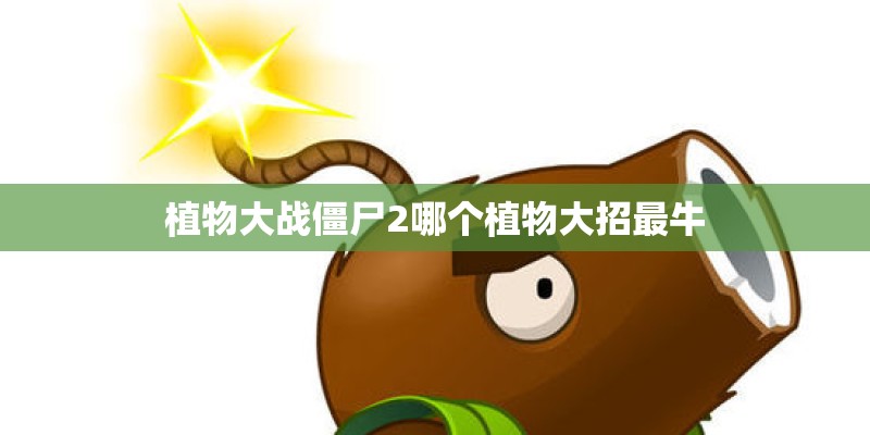 植物大战僵尸2哪个植物大招最牛
