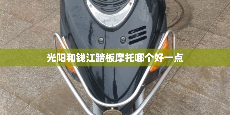 光阳和钱江踏板摩托哪个好一点