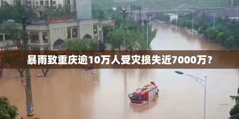 暴雨致重庆逾10万人受灾损失近7000万? 暴雨致重庆逾10万人受灾损失近7000万?