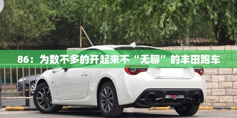 86：为数不多的开起来不“无聊”的丰田跑车