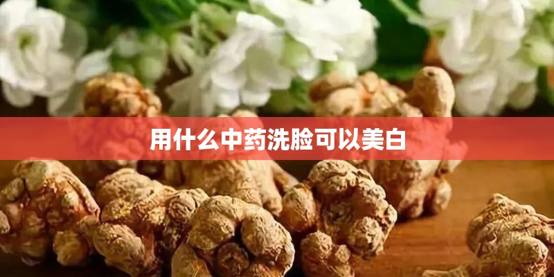 用什么中药洗脸可以美白