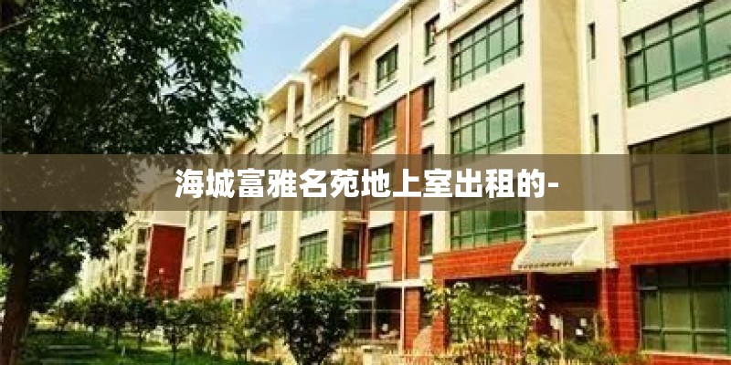 海城富雅名苑地上室出租的-