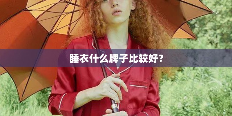 睡衣什么牌子比较好? 睡衣什么牌子比较好?