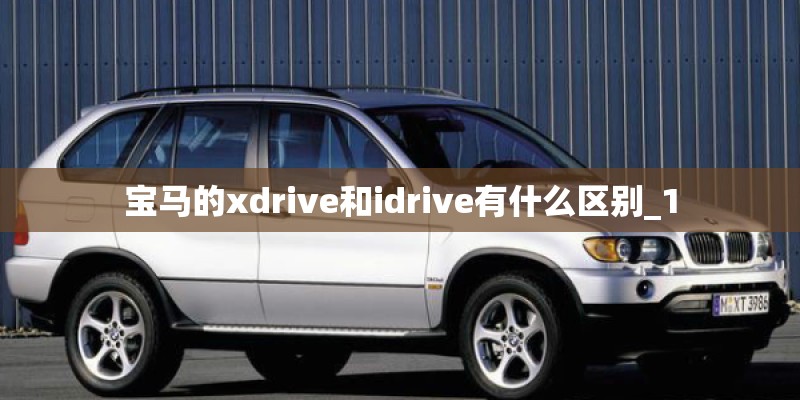 宝马的xdrive和idrive有什么区别_1