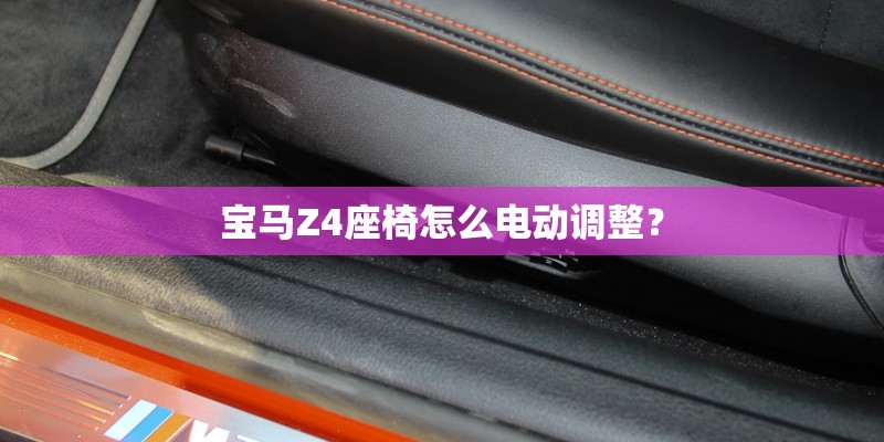宝马Z4座椅怎么电动调整？