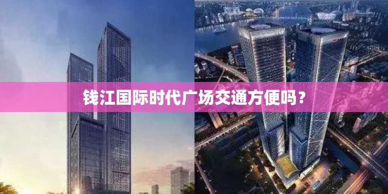 钱江国际时代广场交通方便吗？
