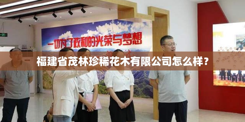 福建省茂林珍稀花木有限公司怎么样？