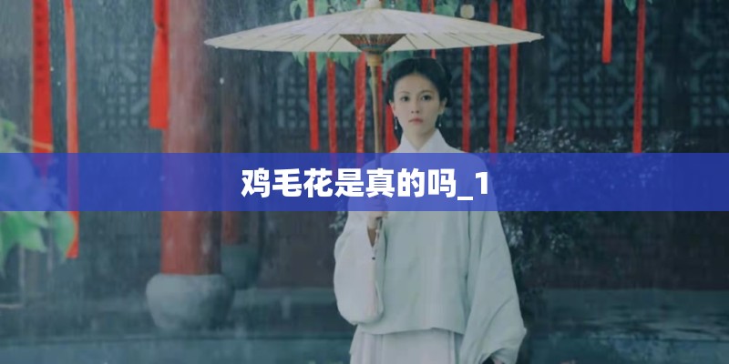 鸡毛花是真的吗_1