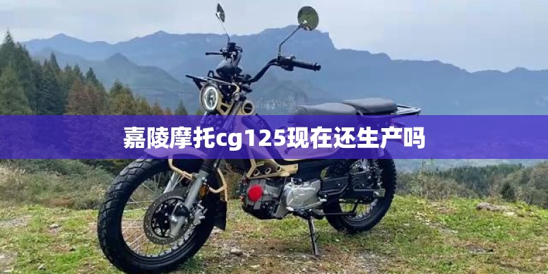 嘉陵摩托cg125现在还生产吗