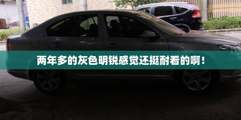 两年多的灰色明锐感觉还挺耐看的啊！