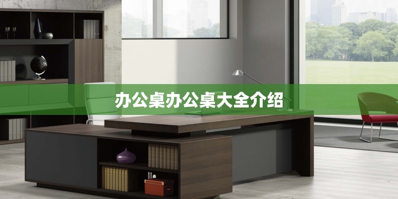 办公桌办公桌大全介绍