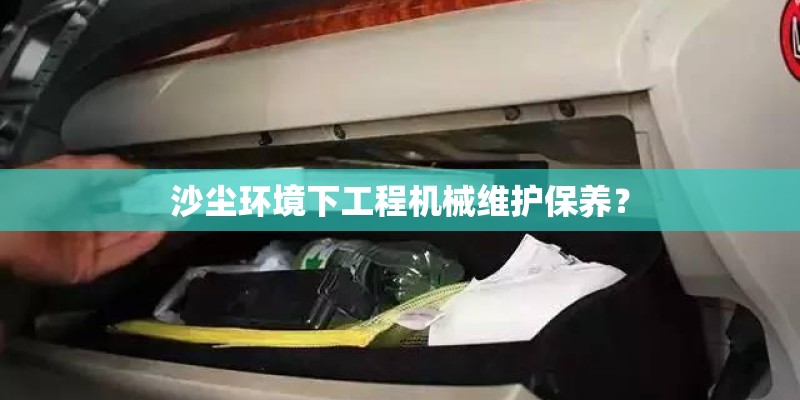 沙尘环境下工程机械维护保养？