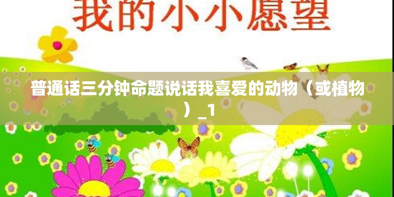 普通话三分钟命题说话我喜爱的动物(或植物)_1 普通话三分钟命题说话我喜爱的动物(或植物)_1