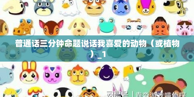 普通话三分钟命题说话我喜爱的动物(或植物)_1 普通话三分钟命题说话我喜爱的动物(或植物)_1