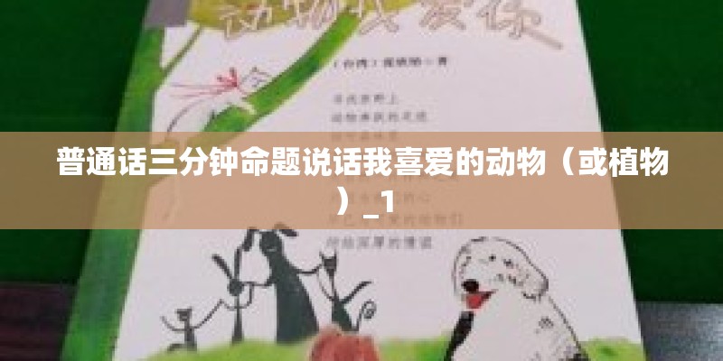 普通话三分钟命题说话我喜爱的动物(或植物)_1 普通话三分钟命题说话我喜爱的动物(或植物)_1