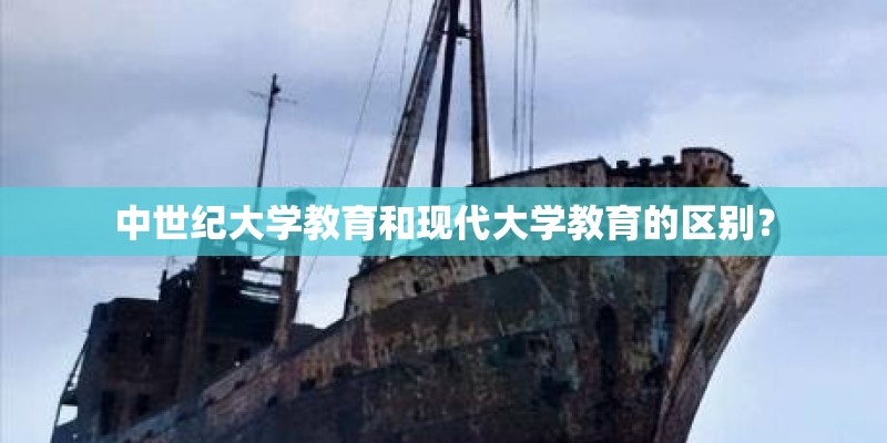 中世纪大学教育和现代大学教育的区别？