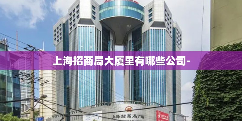 上海招商局大厦里有哪些公司-